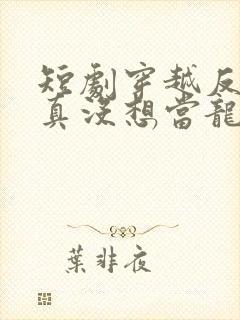 短剧穿越反派我真没想当龙王啊