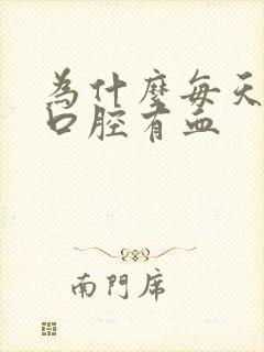 为什么每天早上口腔有血