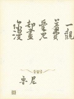 你却爱着一个他漫画免费观看下拉式