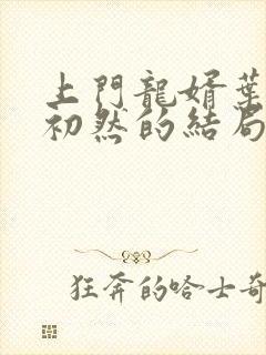 上门龙婿叶辰萧初然的结局