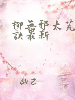 柳无邪太荒吞天诀最新