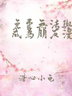 免费无法与女生成为朋友漫画