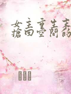 女主重生末世前抢回空间的小说