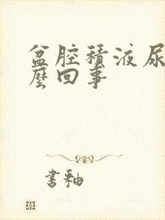 盆腔积液尿频怎么回事