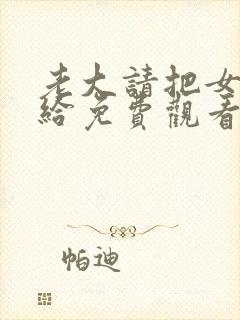 老大请把女儿嫁给免费观看漫画