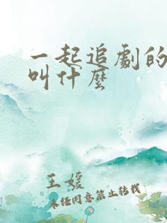 一起追剧的软件叫什么