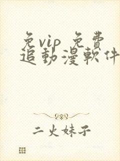 免vip 免费追动漫软件
