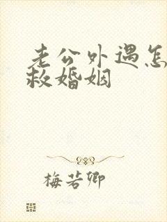 老公外遇怎样挽救婚姻