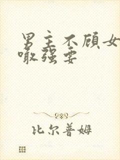 男主不顾女主哭喊强要