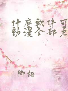 什么软件可以看动漫全部免费