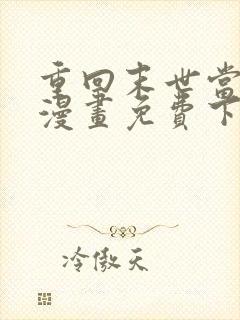 重回末世当大佬漫画免费下拉