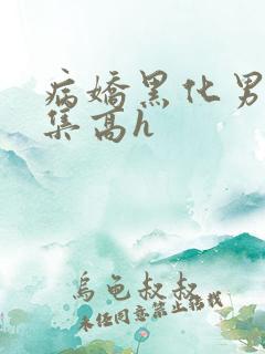病娇黑化男主合集高h