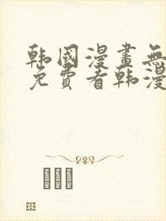 韩国漫画无弹窗免费看韩漫