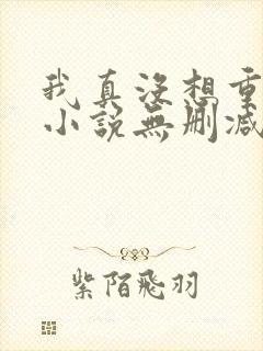 我真没想重生啊小说无删减