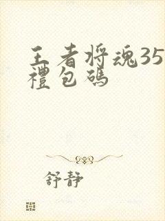 王者将魂35个礼包码