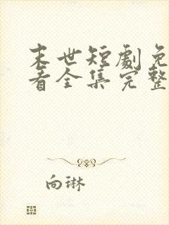 末世短剧免费观看全集完整版