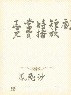 正当时短剧全集免费播放