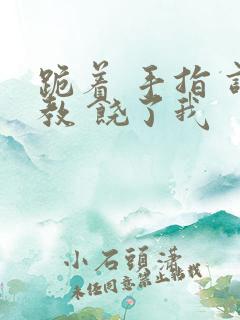 跪着 手指 调教 饶了我