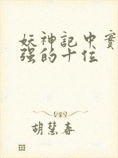 妖神记中实力最强的十位