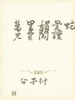 万里媚骨蛇全文免费阅读