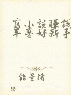 写小说赚钱哪个平台好新手