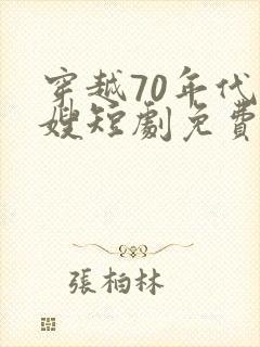 穿越70年代军嫂短剧免费观看