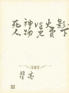 死神vs火影全人物免费下载