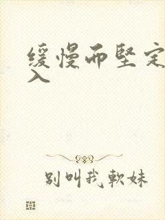 缓慢而坚定的刺入