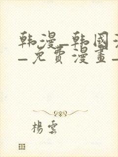 韩漫_韩国漫画_免费漫画_3d漫画