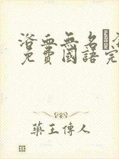 浴血无名·奔袭免费国语完整版中国