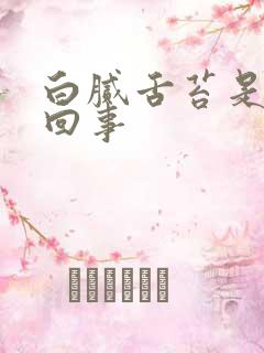 白腻舌苔是怎么回事