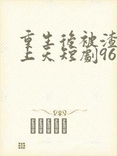 重生后被渣男宠上天短剧96