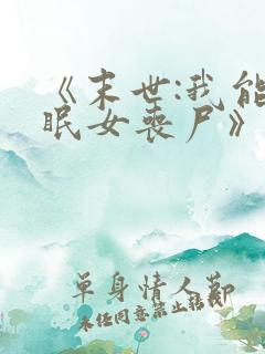 《末世:我能催眠女丧尸》