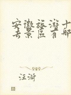 安徽旅游十大必去景区有哪些地方