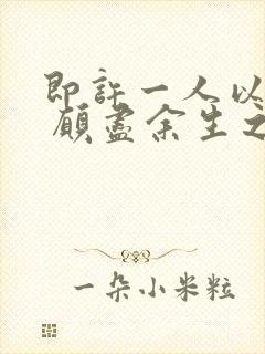 即许一人以偏爱 愿尽余生之慷慨