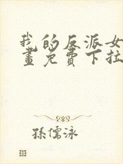 我的反派女友漫画免费下拉式