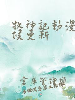 牧神记动漫啥时候更新