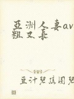 亚洲人妻av又粗又长