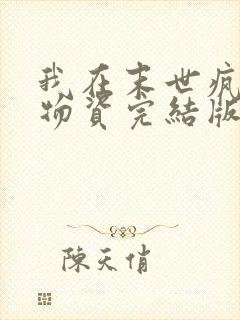 我在末世疯狂囤物资完结版