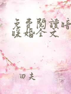 免费阅读暗黑系暖婚全文