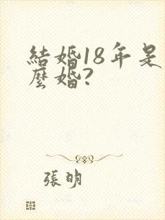 结婚18年是什么婚?