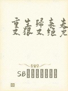 重生归来夫人她又狠又绝免费阅读