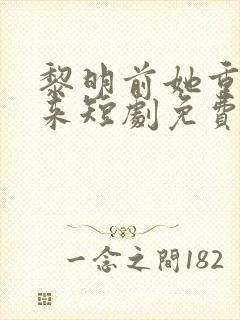 黎明前她重生归来短剧免费观看