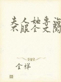 夫人她专治各种不服全文阅读全文