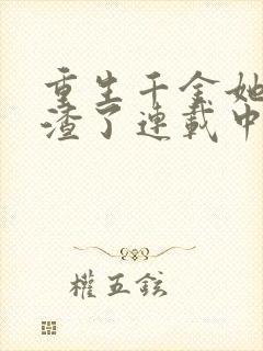 重生千金她又虐渣了连载中