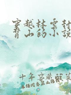 穿越林云封地牛背山的小说免费阅读