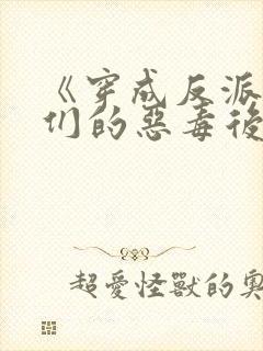 《穿成反派崽崽们的恶毒后娘》