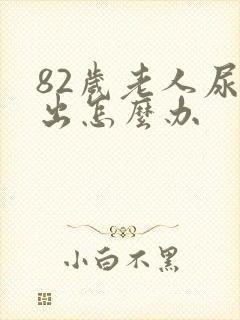 82岁老人尿不出怎么办