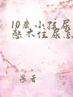 10岁小孩尿急憋不住尿怎么办