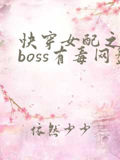 快穿女配之反派boss有毒网盘